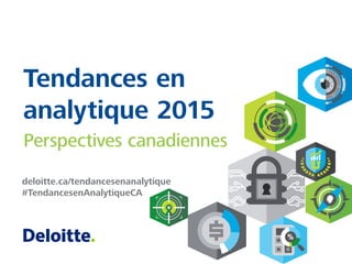 deloitte.ca/tendancesenanalytique
#TendancesenAnalytiqueCA
Tendances en
analytique 2015
Perspectives canadiennes
 