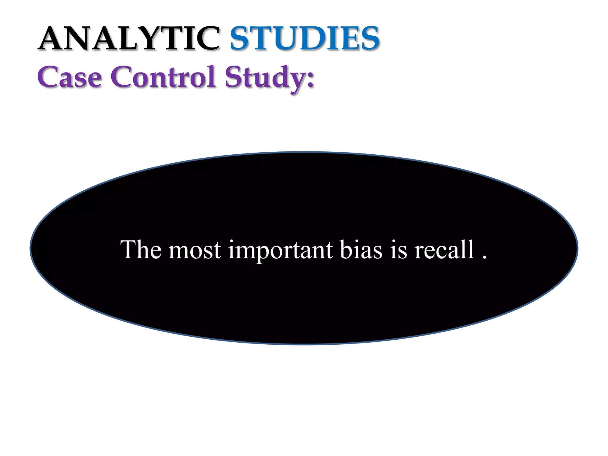 ANALYTIC STUDIES
Case Control Study:

The most important bias is recall .

 