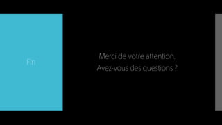 Fin
Merci de votre attention.
Avez-vous des questions ?
 