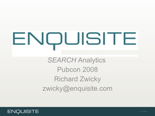 SEARCH  Analytics  Pubcon 2008 Richard Zwicky [email_address] 