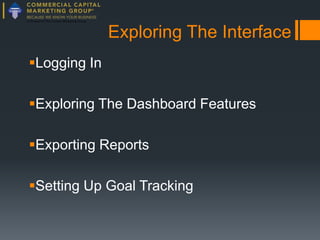 Exploring The Interface
Logging In

Exploring The Dashboard Features
Exporting Reports
Setting Up Goal Tracking

 