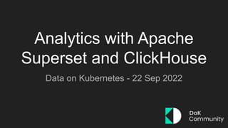 Analytics with Apache
Superset and ClickHouse
Data on Kubernetes - 22 Sep 2022
 