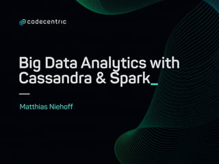 Big Data Analytics with
Cassandra & Spark_
Matthias Niehoff
 