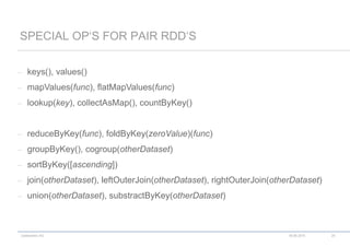 codecentric AG
– keys(), values()
– mapValues(func), flatMapValues(func)
– lookup(key), collectAsMap(), countByKey()
– reduceByKey(func), foldByKey(zeroValue)(func)
– groupByKey(), cogroup(otherDataset)
– sortByKey([ascending])
– join(otherDataset), leftOuterJoin(otherDataset), rightOuterJoin(otherDataset)
– union(otherDataset), substractByKey(otherDataset)
SPECIAL OP‘S FOR PAIR RDD‘S
18.06.2015 25
 