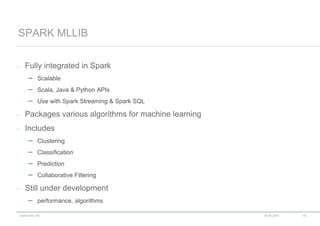 codecentric AG
– Fully integrated in Spark
 Scalable
 Scala, Java & Python APIs
 Use with Spark Streaming & Spark SQL
– Packages various algorithms for machine learning
– Includes
 Clustering
 Classification
 Prediction
 Collaborative Filtering
– Still under development
 performance, algorithms
SPARK MLLIB
18.06.2015 40
 