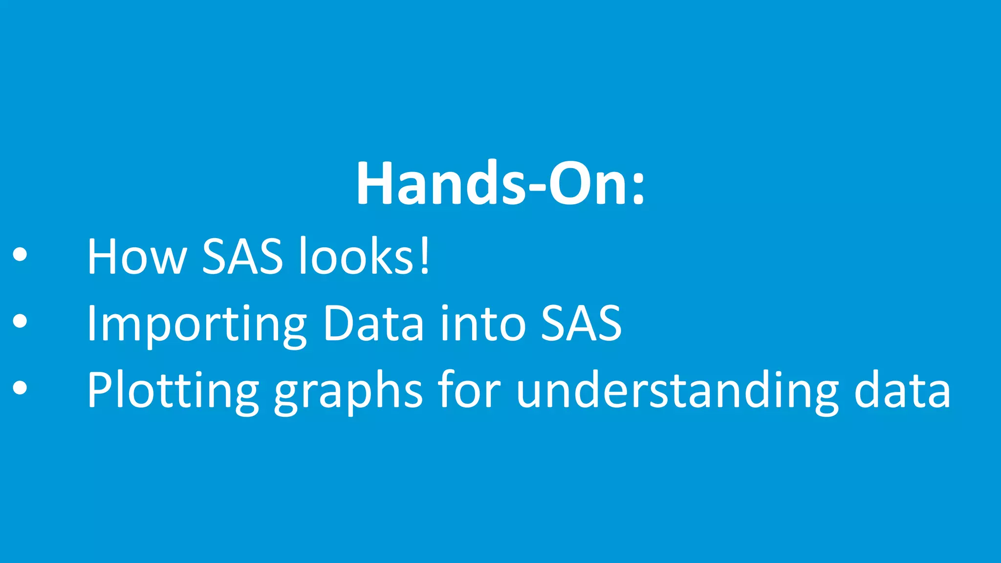 www.edureka.co/base-sas
Hands-On:
• How SAS looks!
• Importing Data into SAS
• Plotting graphs for understanding data
 