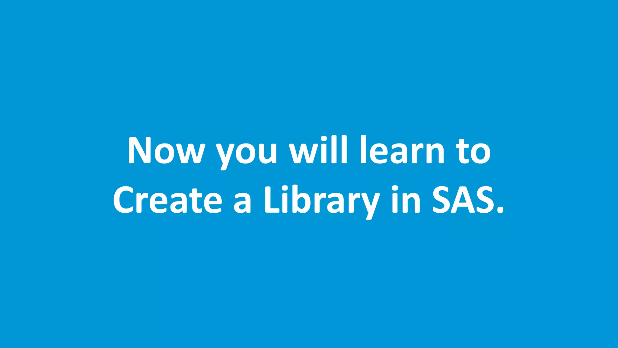 www.edureka.co/base-sas
Now you will learn to
Create a Library in SAS.
 