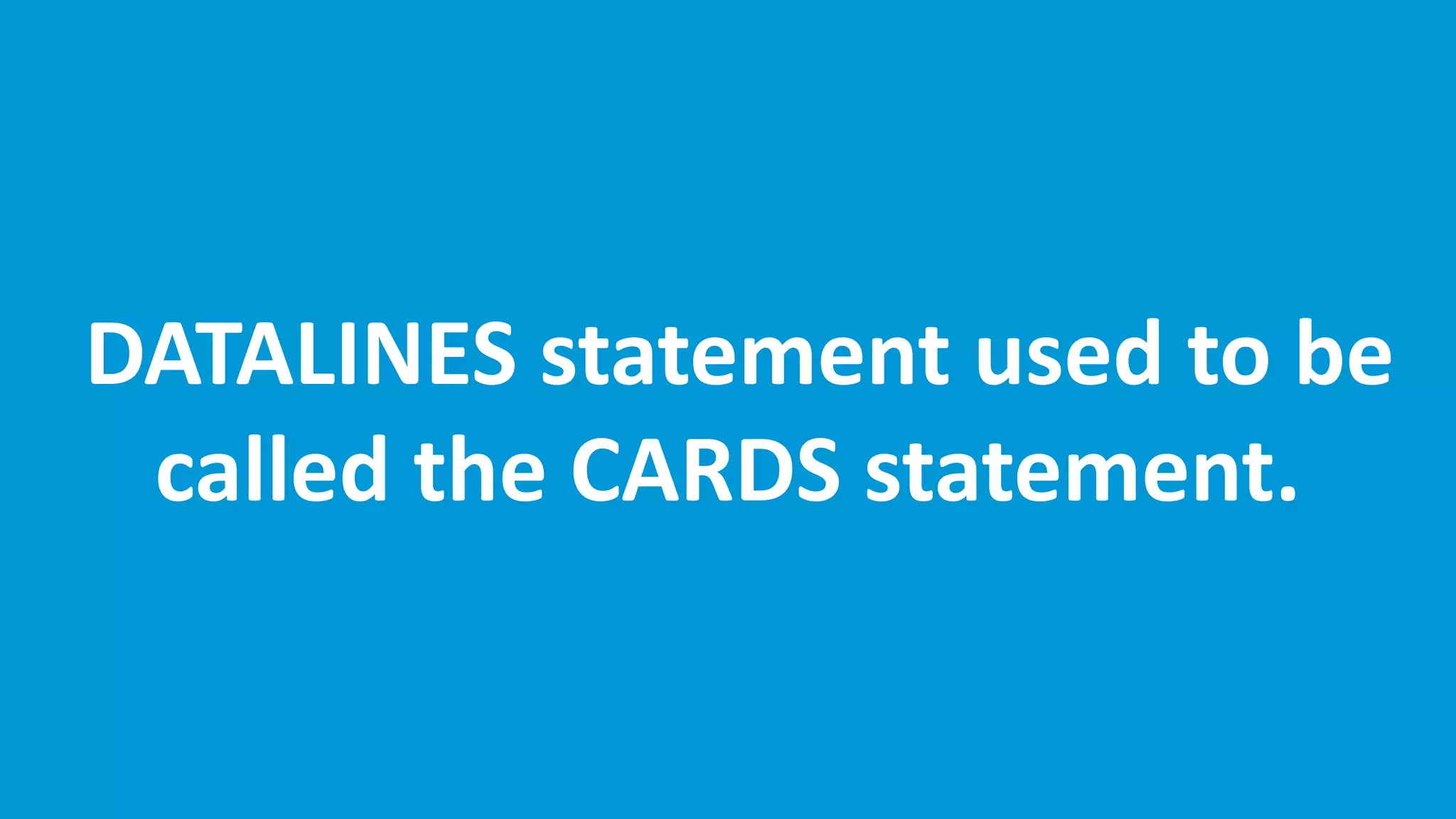 www.edureka.co/base-sas
DATALINES statement used to be
called the CARDS statement.
 