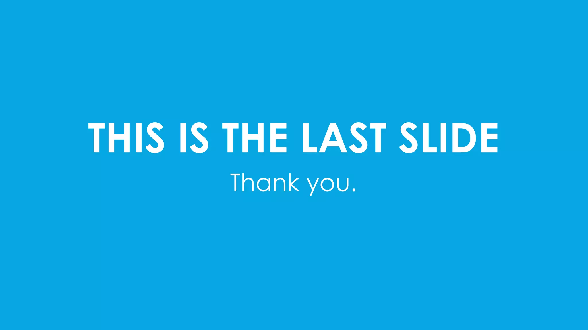 THIS IS THE LAST SLIDE
Thank you.
 