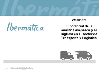 Diciembre 2016/ 0
El potencial de la
analítica avanzada y el
BigData en el sector de
Transporte y Logística
Webinar:
 