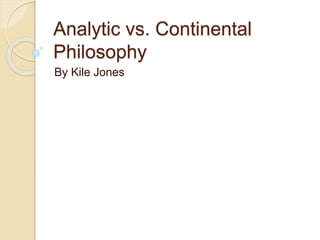Analytic vs. Continental
Philosophy
By Kile Jones
 
