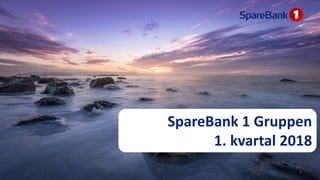 SpareBank 1 Gruppen
1. kvartal 2018
1
 