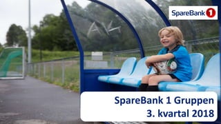 1
SpareBank 1 Gruppen
3. kvartal 2018
 