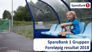 1
SpareBank 1 Gruppen
Foreløpig resultat 2018
 