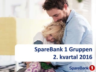 SpareBank 1 Gruppen
2. kvartal 2016
 