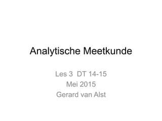 Analytische Meetkunde
Les 3 DT 14-15
Mei 2015
Gerard van Alst
 