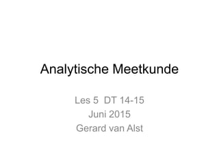 Analytische Meetkunde
Les 5 DT 14-15
Juni 2015
Gerard van Alst
 
