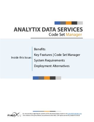 For any questions regarding the contents of this document please contact us at support@AnalytiXds.com.
The contents of this presentation are protected under NDA. © All rights reserved by AnalytiX DS 2016
Inside this Issue:
Code Set Manager
Benefits
Key Features | Code Set Manager
System Requirements
Deployment Alternatives
 