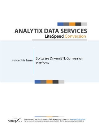 For any questions regarding the contents of this document please contact us at support@AnalytiXds.com.
The contents of this presentation are protected under NDA. © All rights reserved by AnalytiX DS 2016
Inside this Issue:
LiteSpeed Conversion
Software Driven ETL Conversion
Platform
 