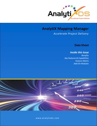 AnalytiX Mapping Manager
Accelerate Project Delivery
Data Sheet
Inside this Issue
Benefits
Key Features & Capabilities
Feature Matrix
Add-On Modules
www.analytixds.com
 