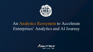 An Analytics Ecosystem to Accelerate
Enterprises’ Analytics and AI Journey
 