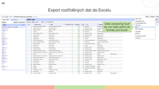 43
Export roztříděných dat do Excelu
Data vyexportuji buď
do csv nebo přímo do
formátu pro Excel.
 