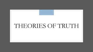 THEORIES OF TRUTH
 