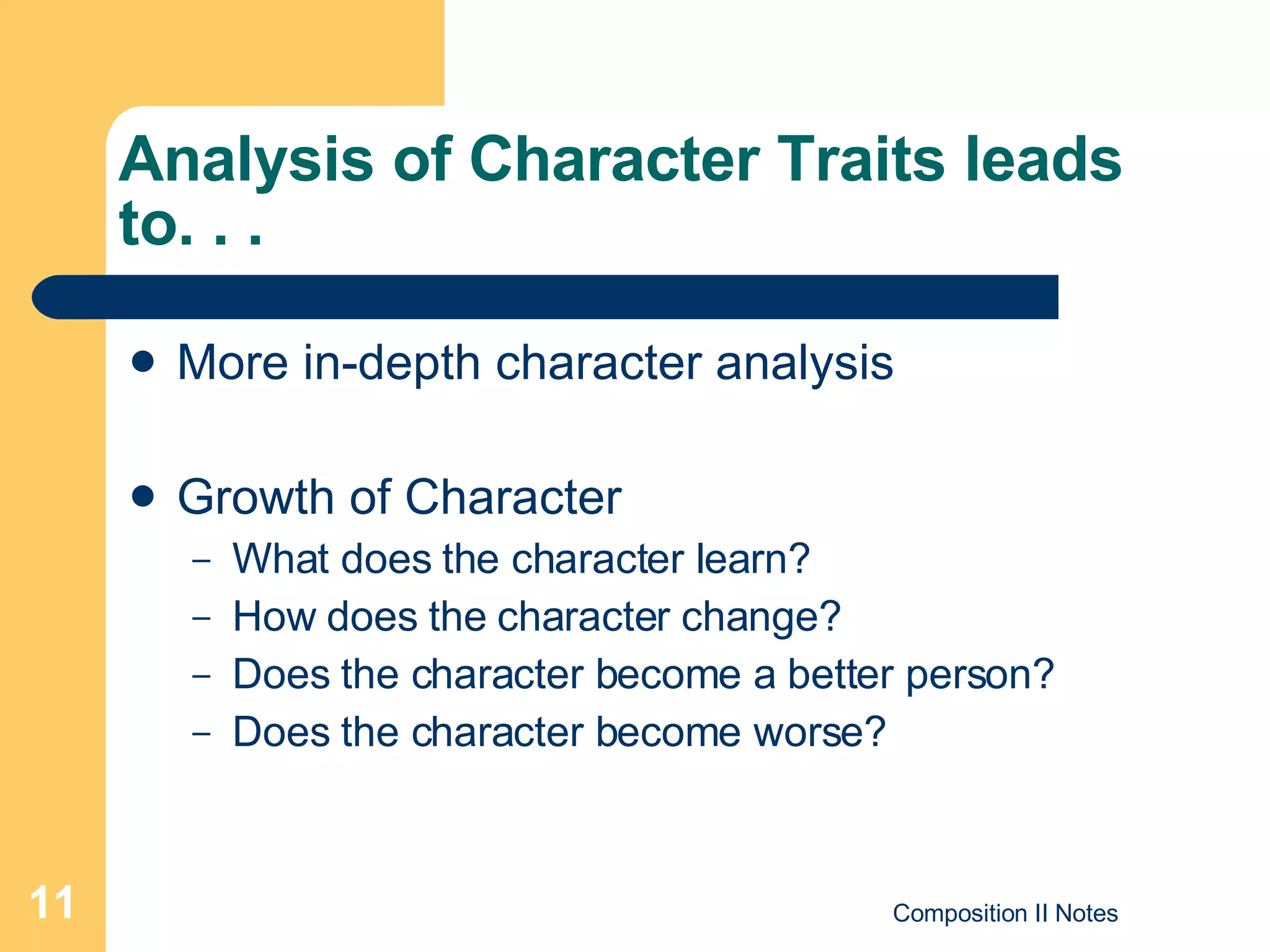 Analysis of Character Traits leads to. . . More in-depth character analysis Growth of Character What does the character learn? How does the character change? Does the character become a better person? Does the character become worse? 