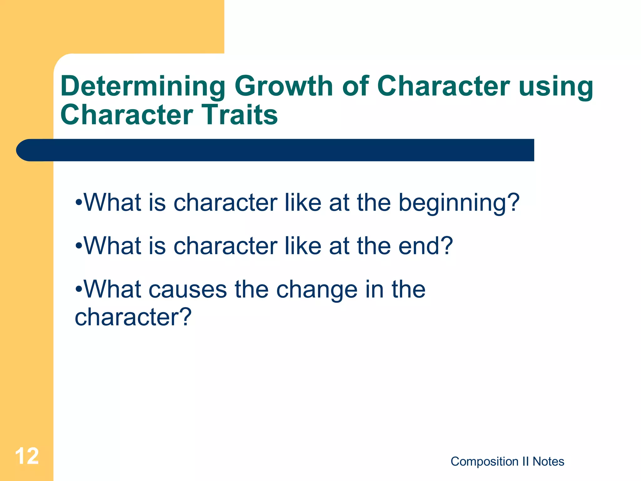 Determining Growth of Character using Character Traits What is character like at the beginning? What is character like at the end? What causes the change in the character? 
