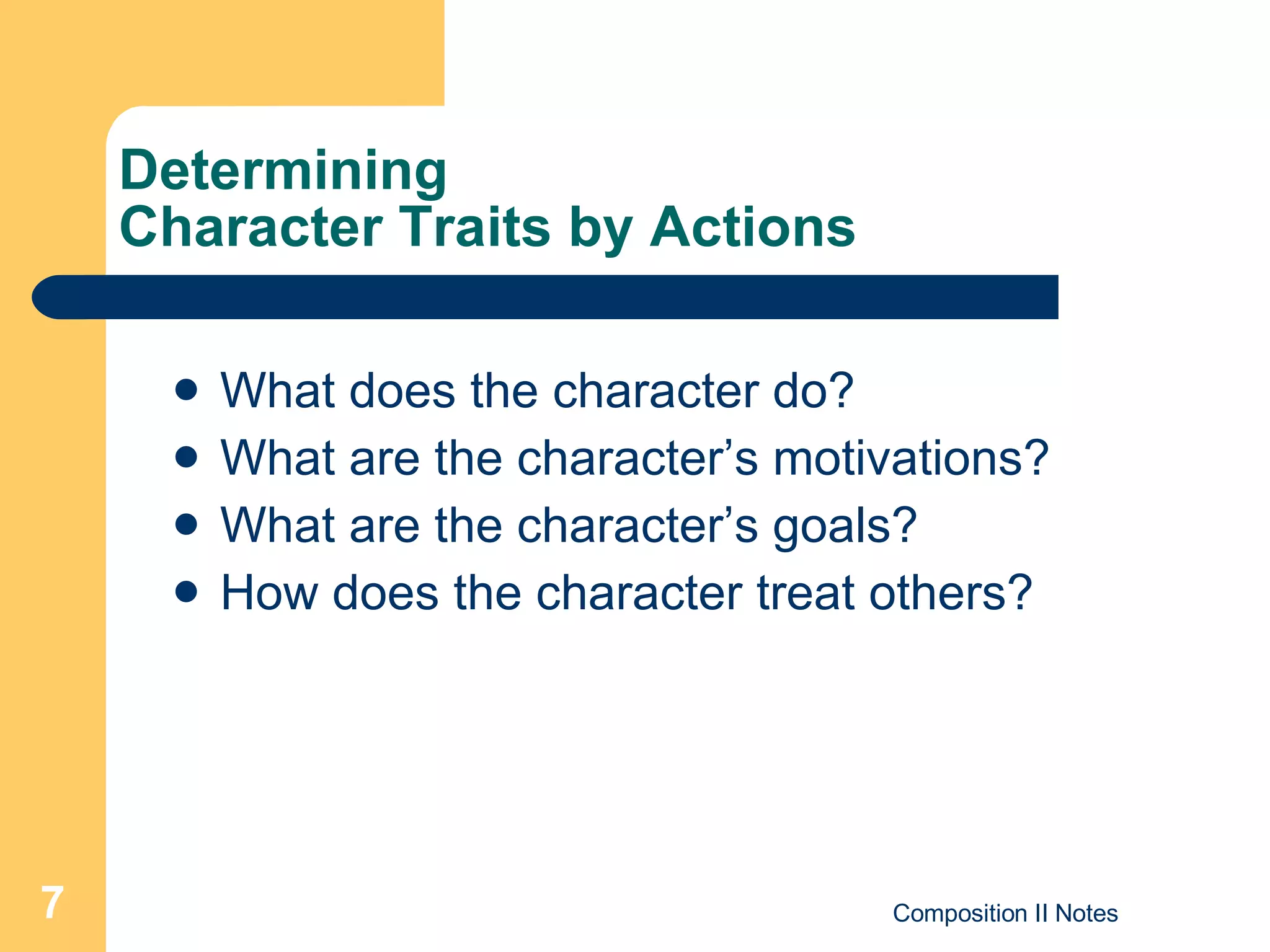Determining  Character Traits by Actions What does the character do? What are the character’s motivations? What are the character’s goals? How does the character treat others? 