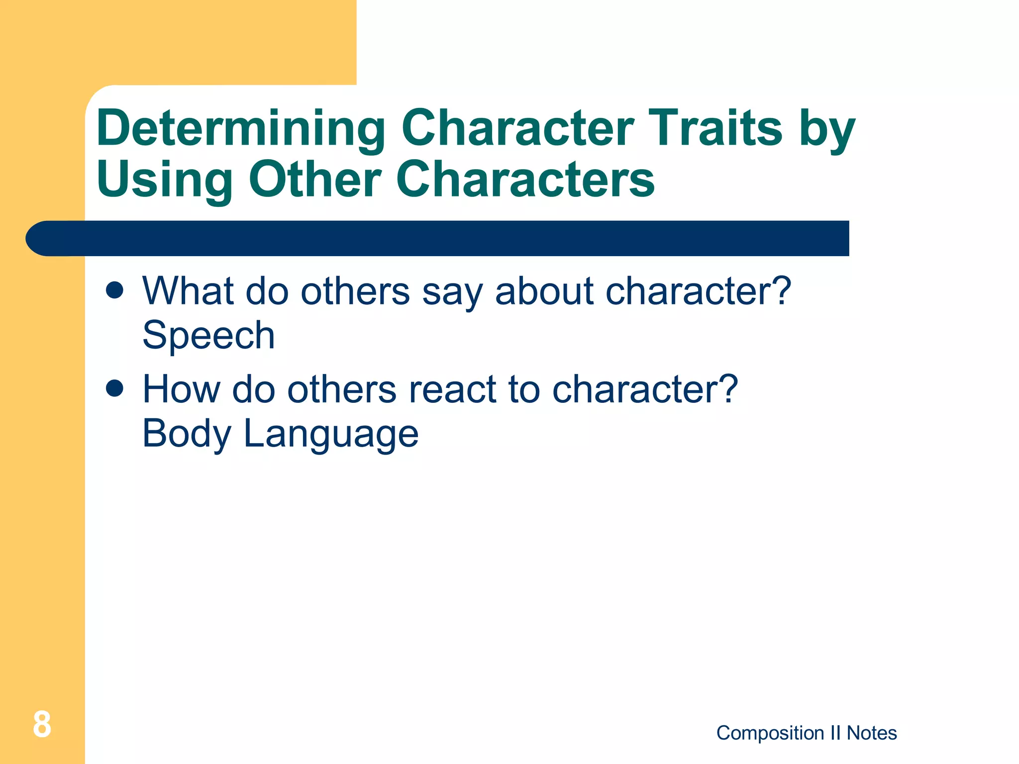 Determining Character Traits by Using Other Characters What do others say about character?  Speech How do others react to character?  Body Language 