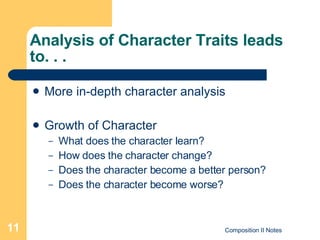 Analysis of Character Traits leads to. . . More in-depth character analysis Growth of Character What does the character learn? How does the character change? Does the character become a better person? Does the character become worse? 