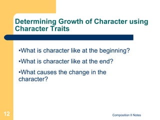 Determining Growth of Character using Character Traits What is character like at the beginning? What is character like at the end? What causes the change in the character? 