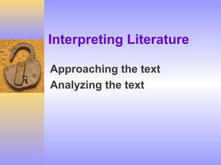 Interpreting Literature

Approaching the text
Analyzing the text
 