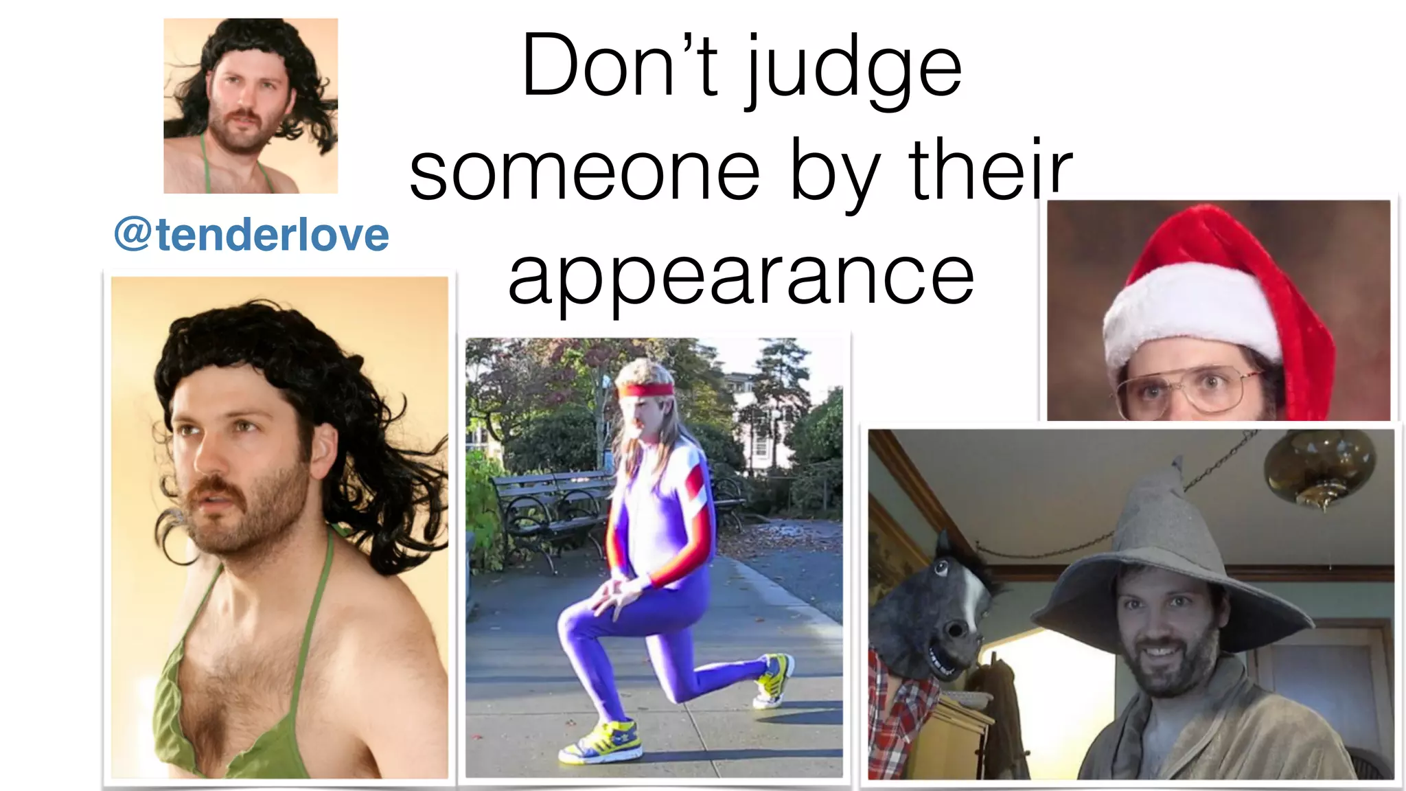 Don’t judge someone by their appearance Hours of day @tenderlove 