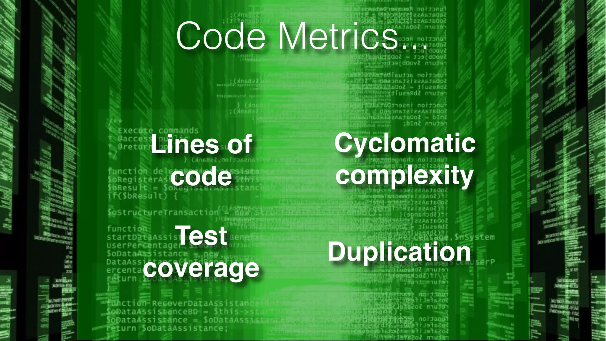 Code Metrics... Lines of code Cyclomatic complexity Test coverage Duplication 