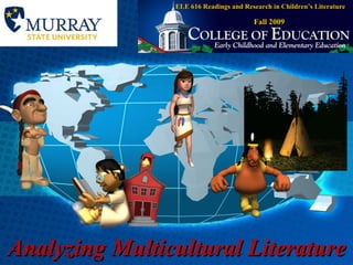 Analyzing Multicultural Literature ELE 616 Readings and Research in Children’s Literature Fall 2009 