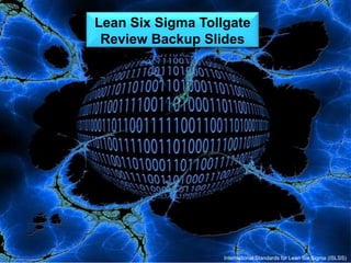 Analyze Lean Six Sigma Tollgate 
Review Backup Slides 
International Standards for Lean Six Sigma (ISLSS) 
 