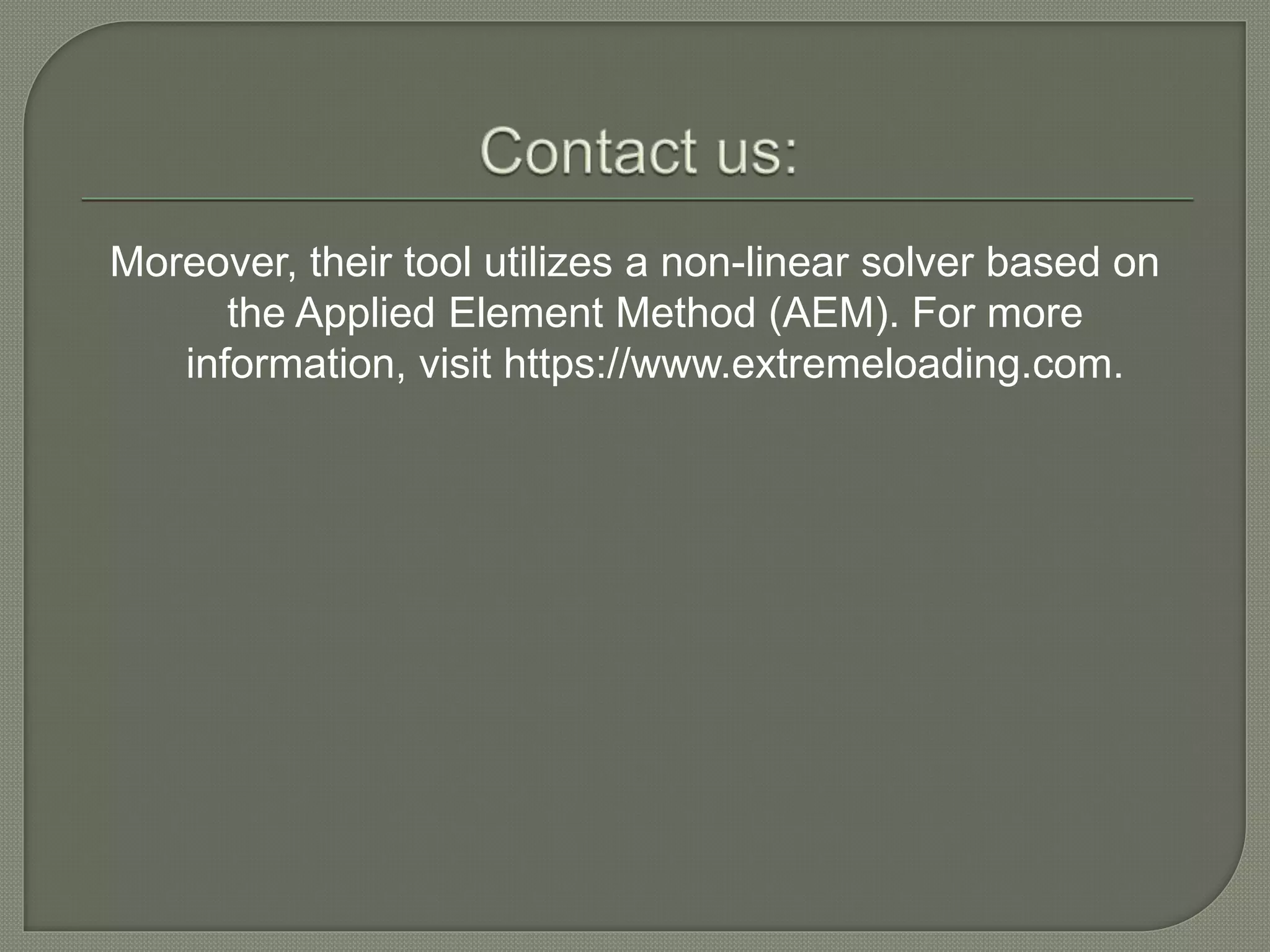 Moreover, their tool utilizes a non-linear solver based on
the Applied Element Method (AEM). For more
information, visit https://www.extremeloading.com.
 