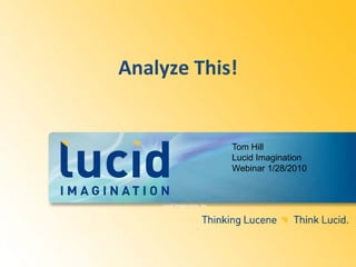 Analyze This!


                              Tom Hill
                              Lucid Imagination
                              Webinar 1/28/2010



    Lucid Imagination, Inc.
 
