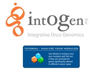 TUTORIAL - ANALYZE YOUR MODULES

             Use Gitools to analyze your
             own modules and find out
             if they are enriched for
             genes significantly altered
             in different cancer types
 