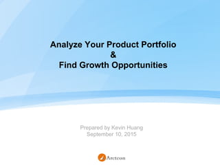 Analyze Your Product Portfolio
&
Find Growth Opportunities
Prepared by Kevin Huang
September 10, 2015
 