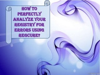 How to
 Perfectly
Analyze Your
Registry for
Errors Using
  Regcure?
 