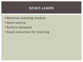 Machine learning module
Open-source
Built-in datasets
Good resources for learning
SCIKIT-LEARN
 