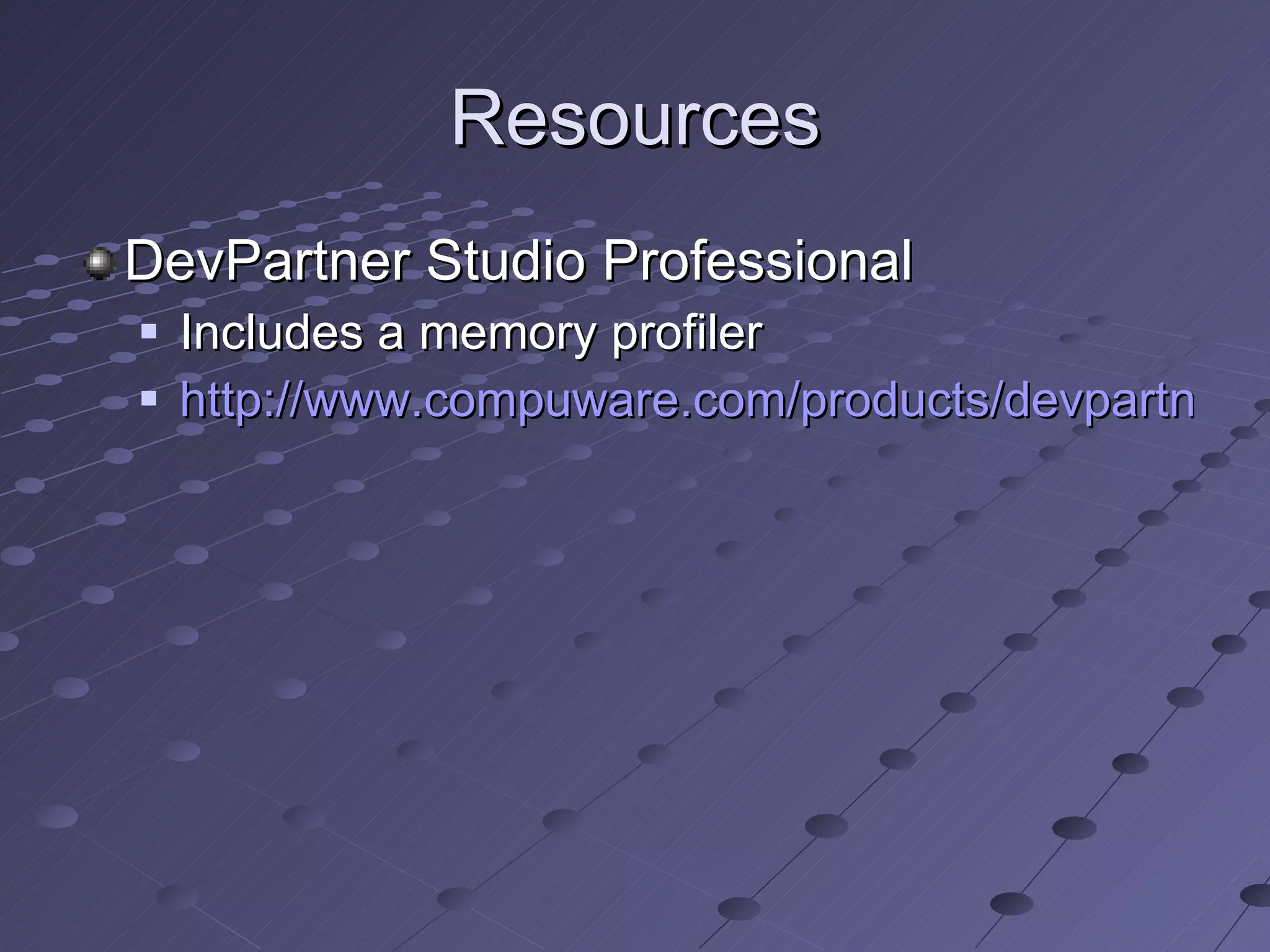 Resources DevPartner Studio Professional Includes a memory profiler http://www.compuware.com/products/devpartner/studio.htm 