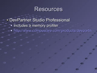 Resources DevPartner Studio Professional Includes a memory profiler http://www.compuware.com/products/devpartner/studio.htm 
