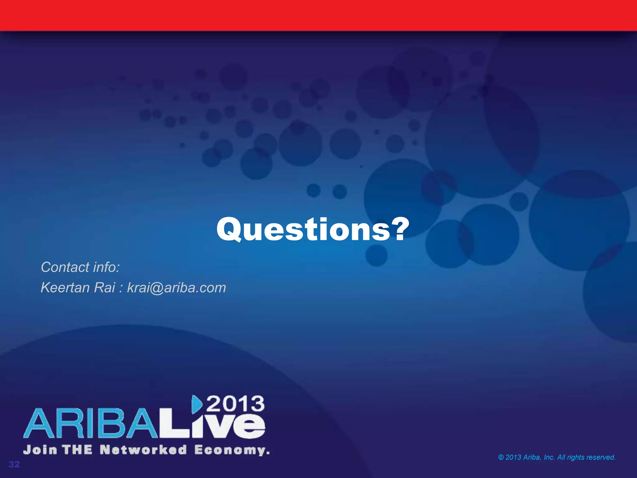 Questions?
Contact info:
Keertan Rai : krai@ariba.com
© 2013 Ariba, Inc. All rights reserved.
32
 