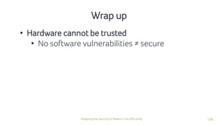 128Analyzing the Security of Modern Cars Efficiently
Wrap up
• Hardware cannot be trusted
• No software vulnerabilities ≠ ...