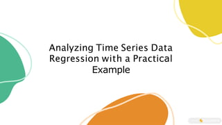 Analyzing Time Series Data
Regression with a Practical
Example
 