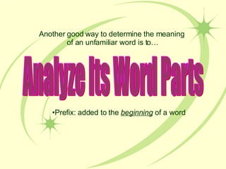 Analyze Its Word Parts Another good way to determine the meaning  of an unfamiliar word is to… ,[object Object]